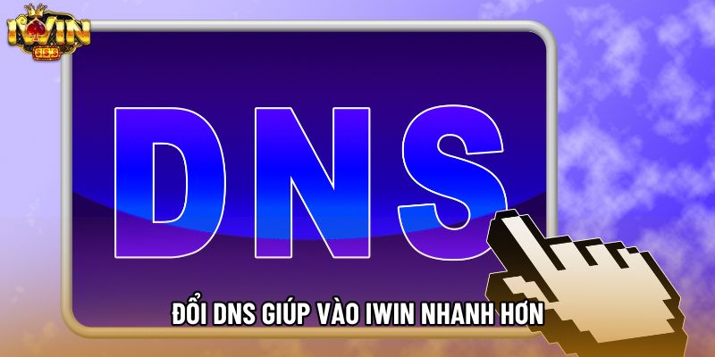 Đổi DNS giúp vào IWIN nhanh hơn