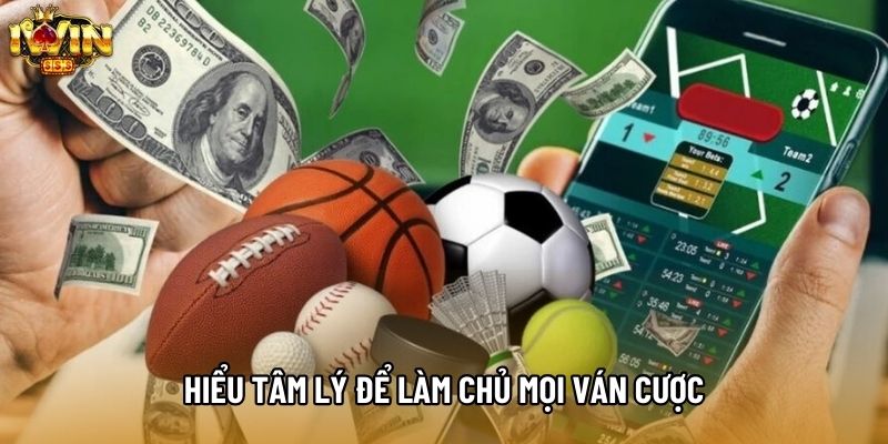 Hiểu tâm lý để làm chủ mọi ván cược