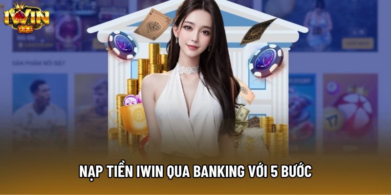 Nạp tiền IWIN qua banking với 5 bước